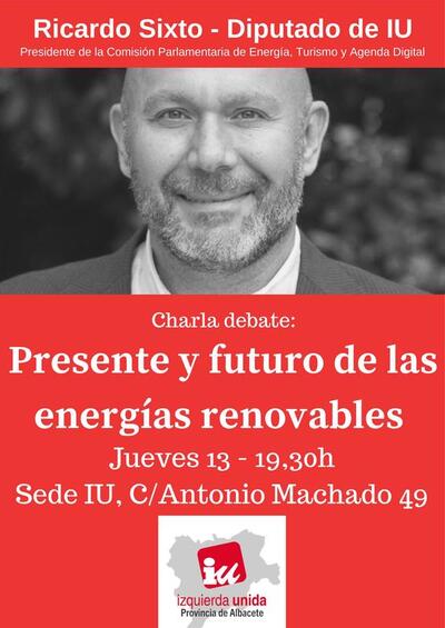 Charla- debate de Ricardo Sixto, diputado nacional de IU:&quot;Presente y futuro de las energías renovables&quot;